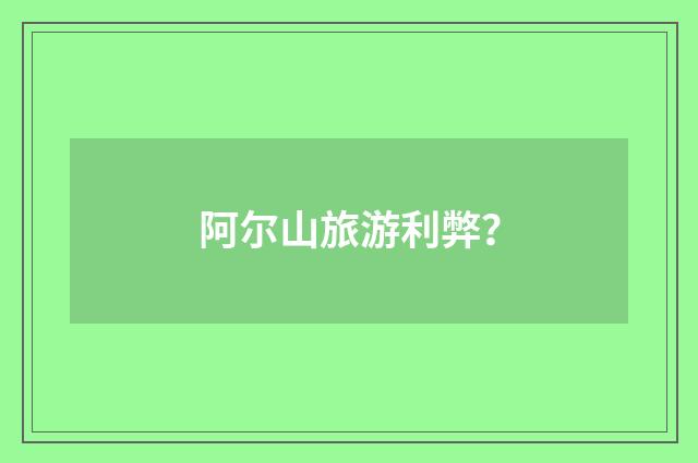 阿尔山旅游利弊?