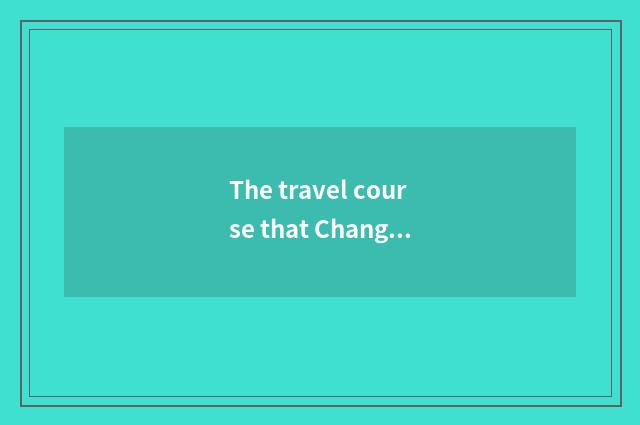 The travel course that Changchun sets out?