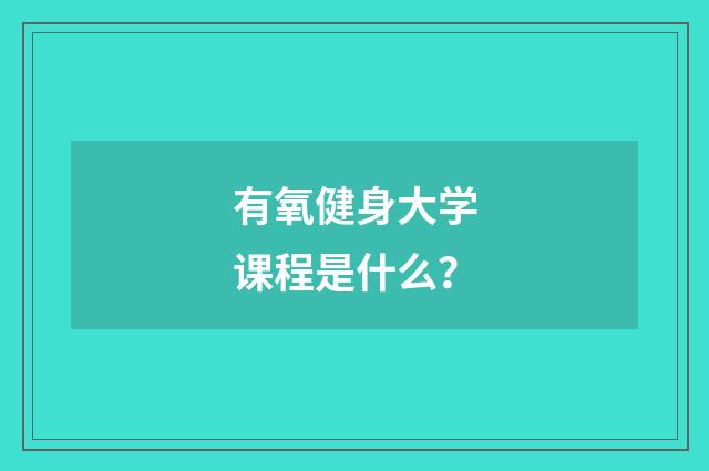 有氧健身大学课程是什么?