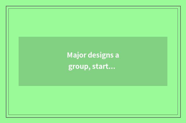 Major designs a group, start design program formerly