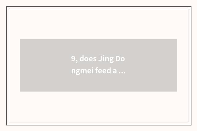 9, does Jing Dongmei feed a street to be in? ?