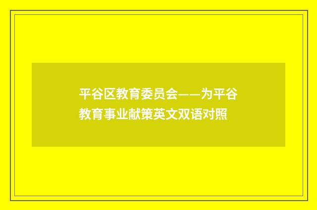 平谷区教育委员会——为平谷教育事业献策英文双语对照