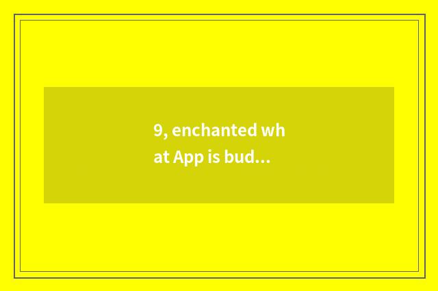 9, enchanted what App is bud animal?