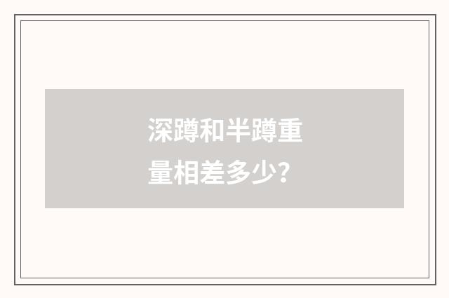 深蹲和半蹲重量相差多少?