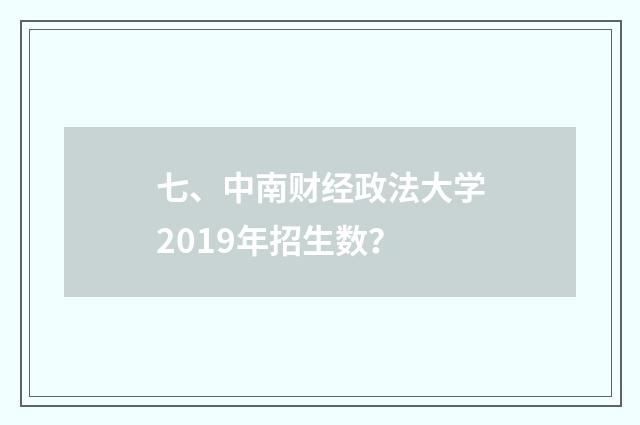 七、中南财经政法大学2019年招生数?