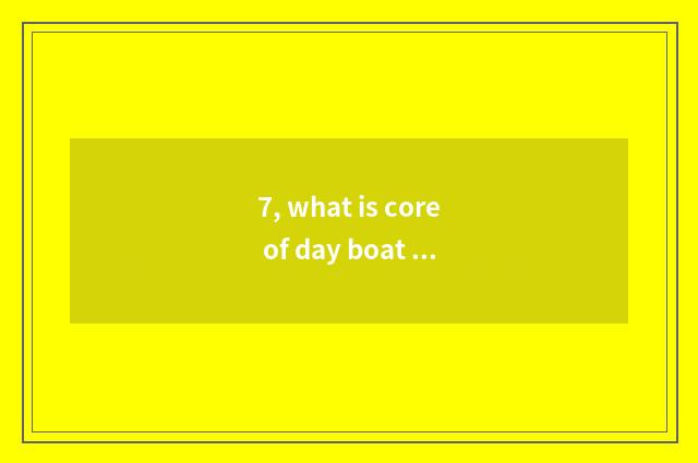 7, what is core of day boat culture?