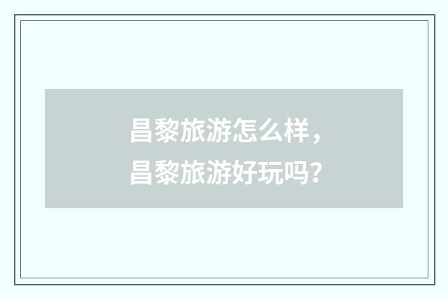 昌黎旅游怎么样，昌黎旅游好玩吗？