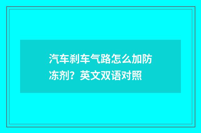 汽车刹车气路怎么加防冻剂?英文双语对照