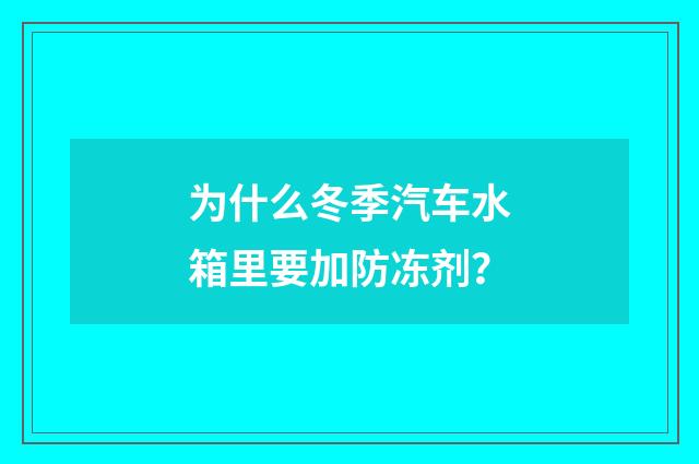 为什么冬季汽车水箱里要加防冻剂?