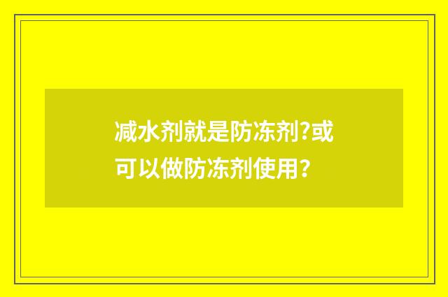 减水剂就是防冻剂?或可以做防冻剂使用?
