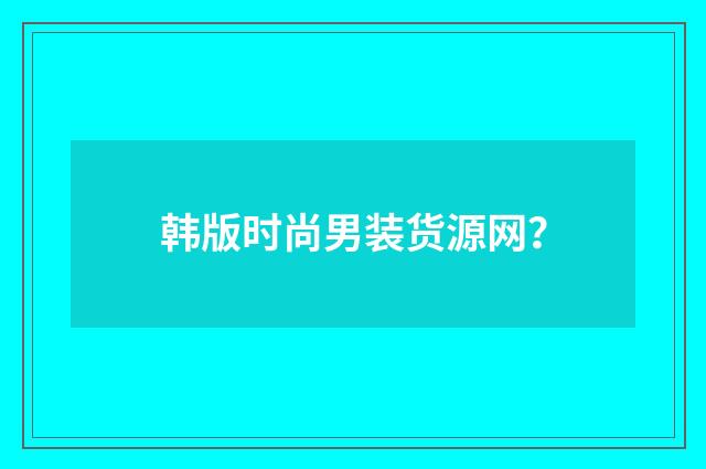 韩版时尚男装货源网?
