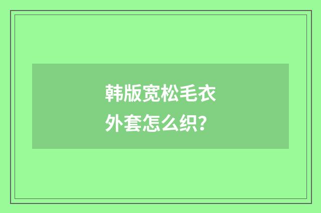 韩版宽松毛衣外套怎么织?