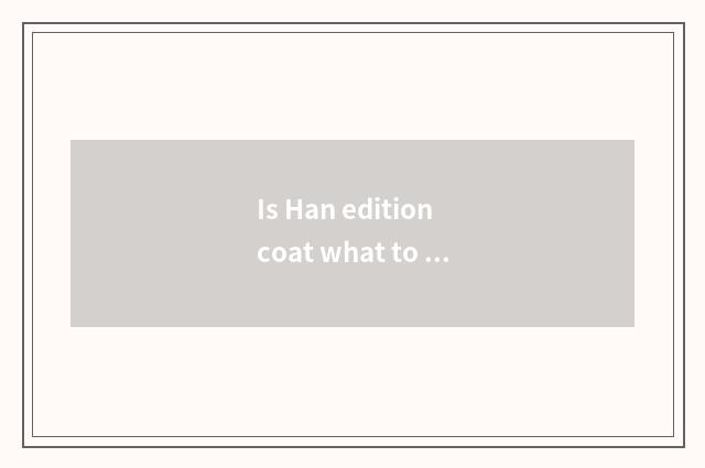 Is Han edition coat what to fabrics use?