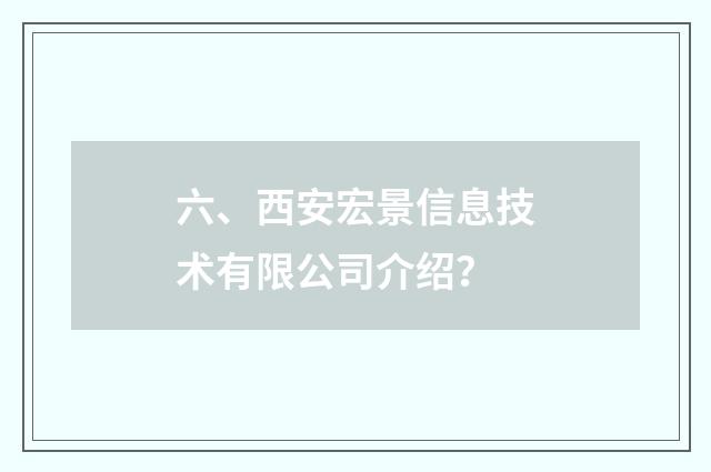 六、西安宏景信息技术有限公司介绍?