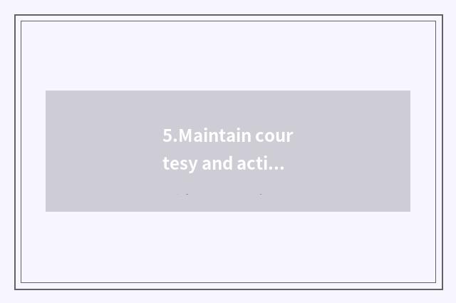 5.Maintain courtesy and active