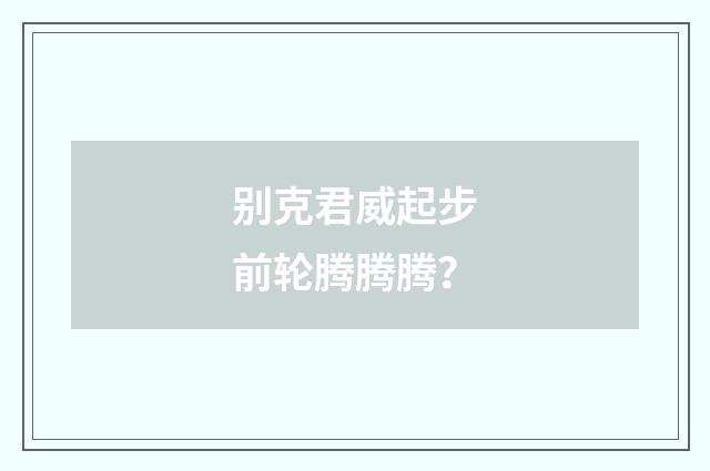 别克君威起步前轮腾腾腾?