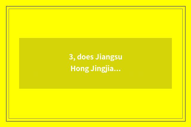3, does Jiangsu Hong Jingjian set group limited company?