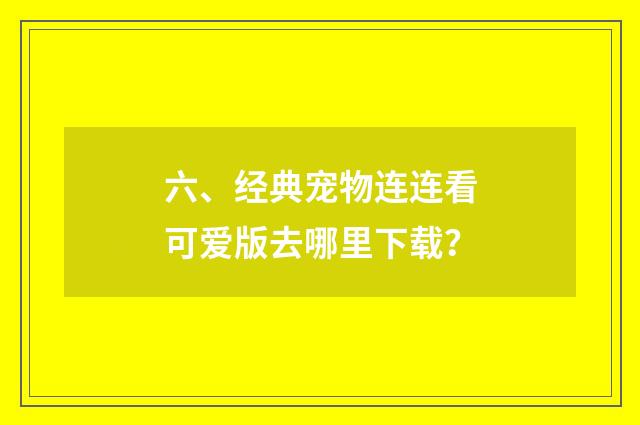 六、经典宠物连连看可爱版去哪里下载？