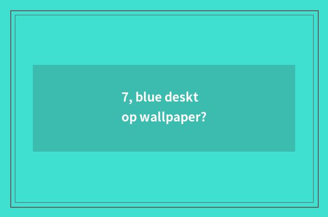 7, blue desktop wallpaper?