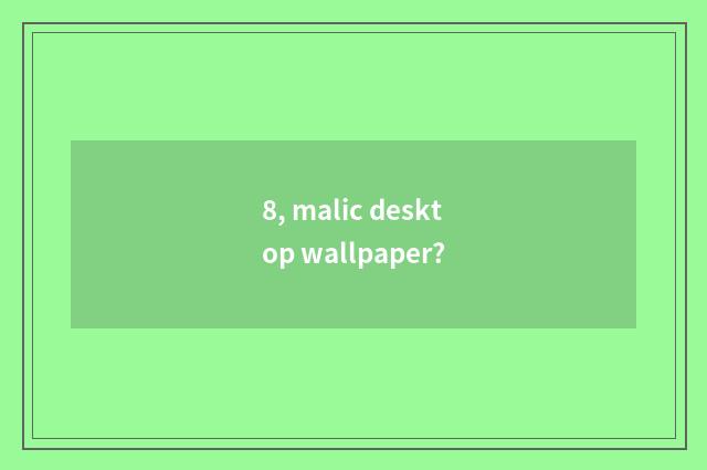 8, malic desktop wallpaper?