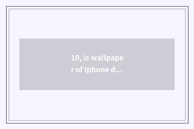 10, is wallpaper of Iphone desktop trends recommended?
