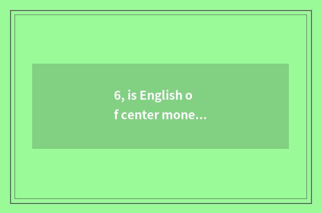 6, is English of center money finance and economics professional how?