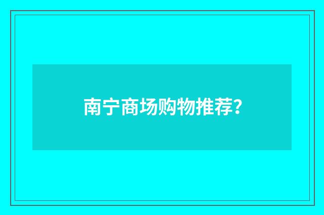 南宁商场购物推荐？