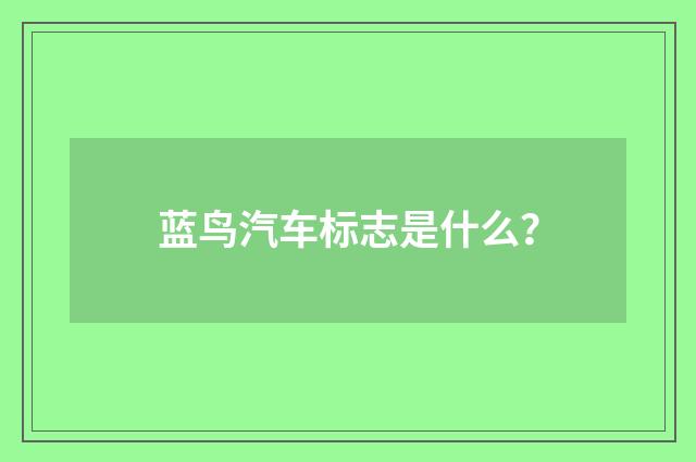 蓝鸟汽车标志是什么?