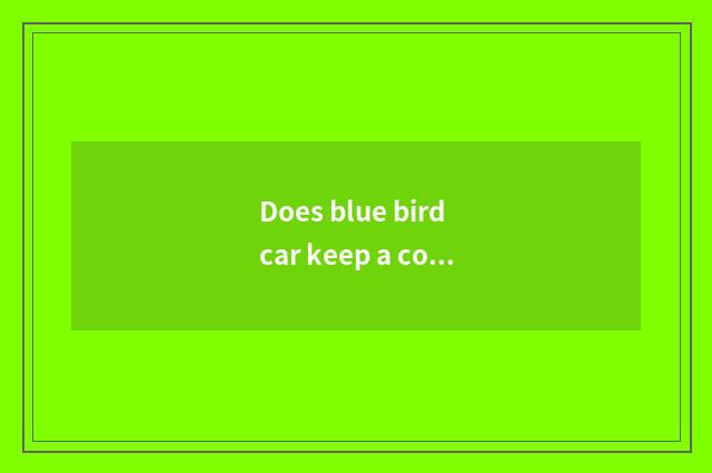Does blue bird car keep a cost?