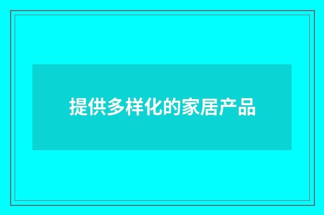 提供多样化的家居产品