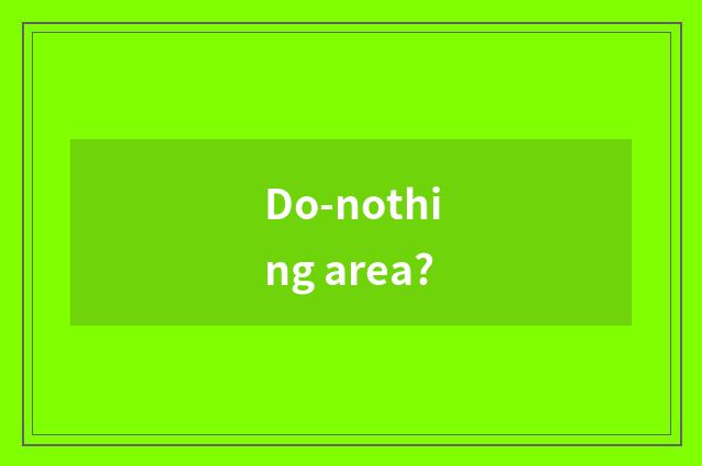 Do-nothing area?