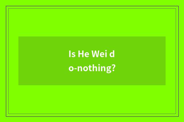 Is He Wei do-nothing?