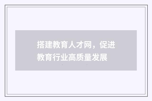搭建教育人才网,促进教育行业高质量发展