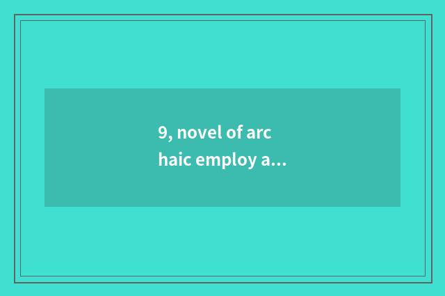 9, novel of archaic employ arms?