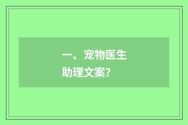 一、宠物医生助理文案?