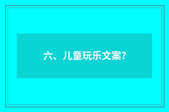 六、儿童玩乐文案？