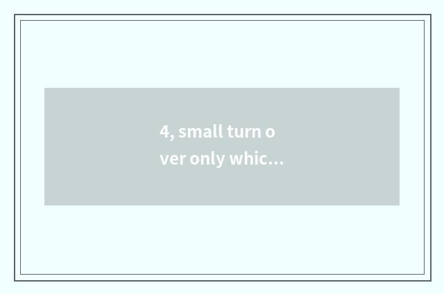 4, small turn over only which good, is small sheet distinguished with what sheet