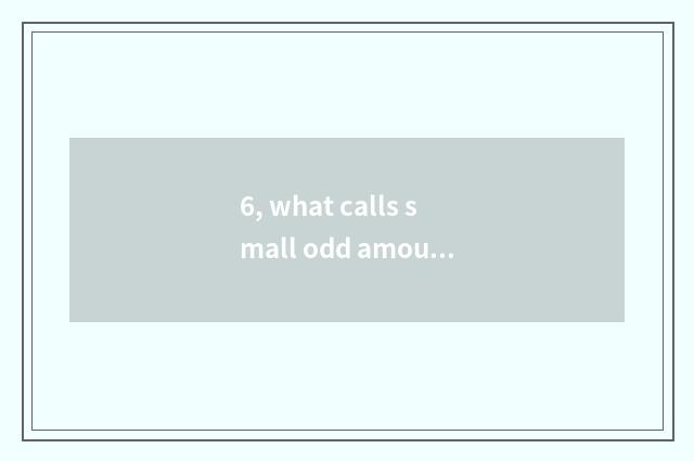 6, what calls small odd amount camera?