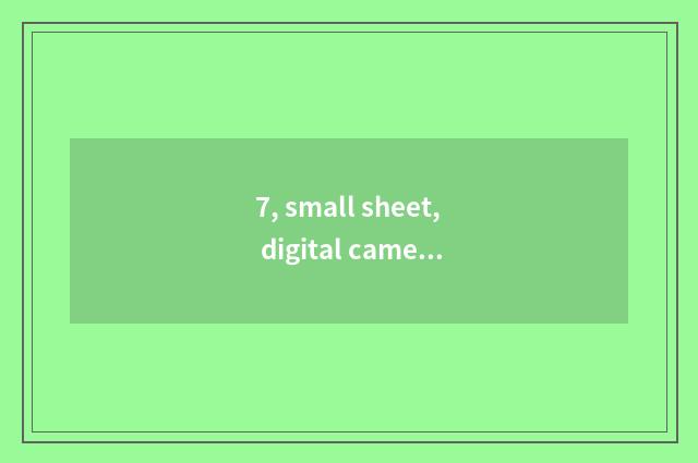 7, small sheet, digital camera which good?