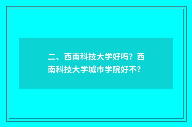 二、西南科技大学好吗?西南科技大学城市学院好不?