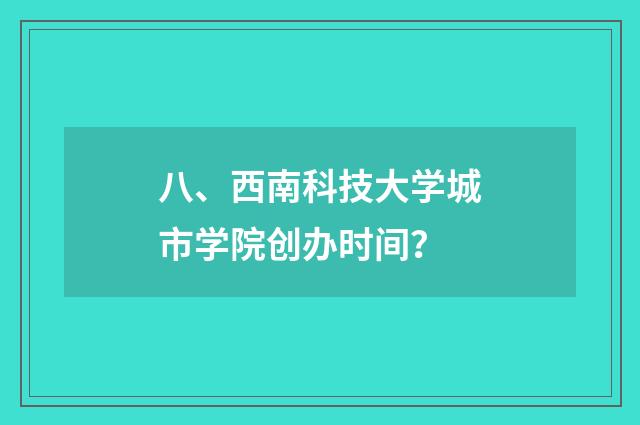 八、西南科技大学城市学院创办时间?