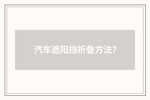 汽车遮阳挡折叠方法?