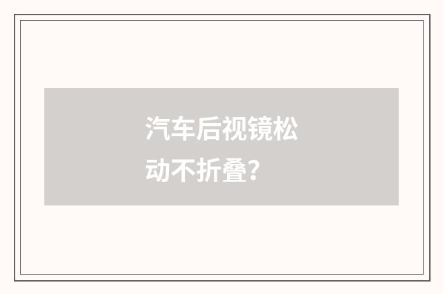 汽车后视镜松动不折叠？