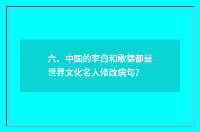 六、中国的李白和歌德都是世界文化名人修改病句?