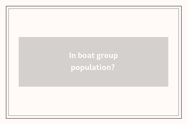 In boat group population?