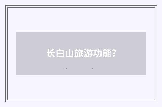 长白山旅游功能?