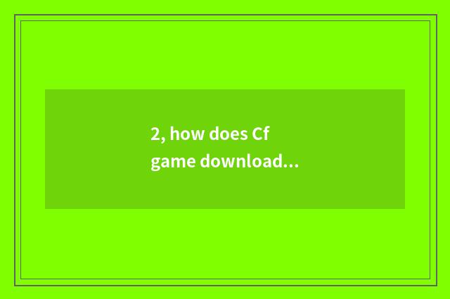 2, how does Cf game download?