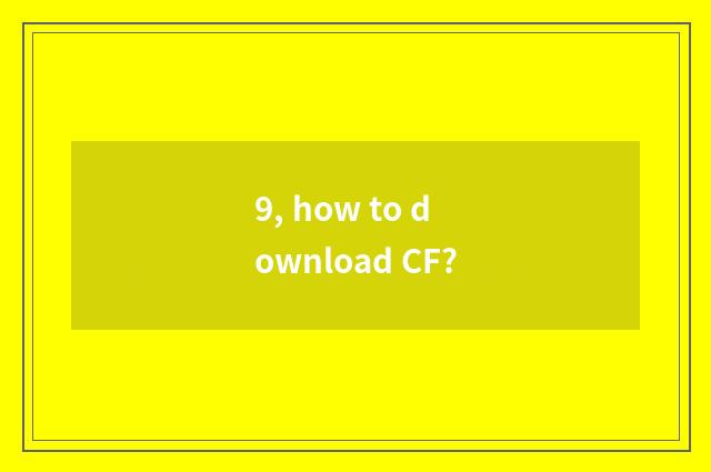 9, how to download CF?