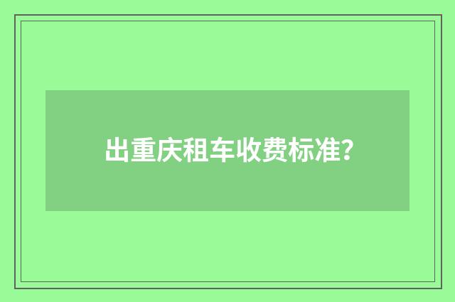 出重庆租车收费标准?