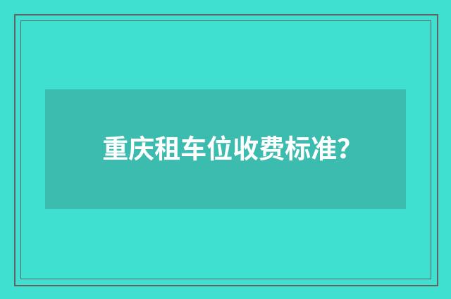重庆租车位收费标准?